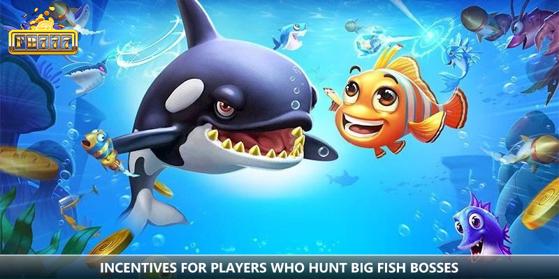 Incentives available for players who take on bigger fish bosses.